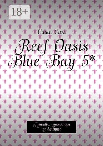 Обложка книги «Reef Oasis Blue Bay 5*. Путевые заметки из Египта»