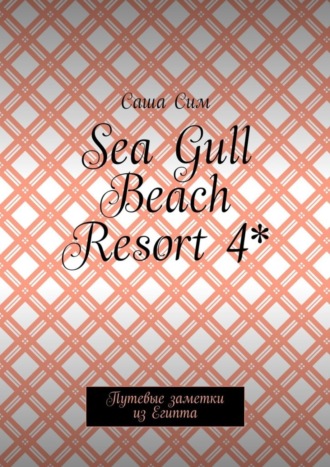 Саша Сим. Sea Gull Beach Resort 4*. Путевые заметки из Египта