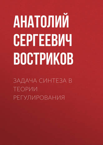 Анатолий Сергеевич Востриков. Задача синтеза в теории регулирования