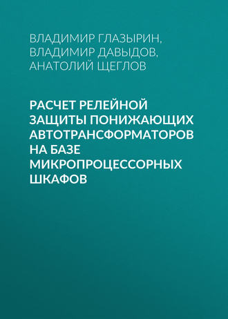 А. И. Щеглов. Расчет релейной защиты понижающих автотрансформаторов на базе микропроцессорных шкафов