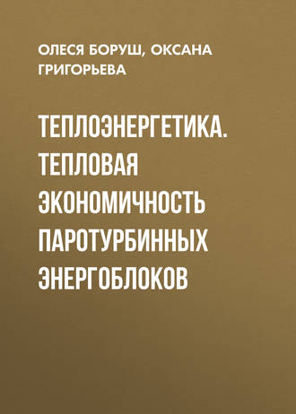 О. К. Григорьева. Теплоэнергетика. Тепловая экономичность паротурбинных энергоблоков