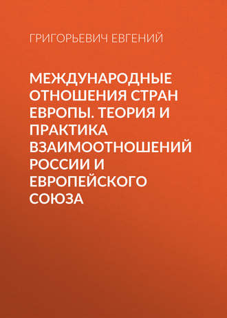 Обложка книги «Международные отношения стран Европы. Теория и практика взаимоотношений России и Европейского Союза»