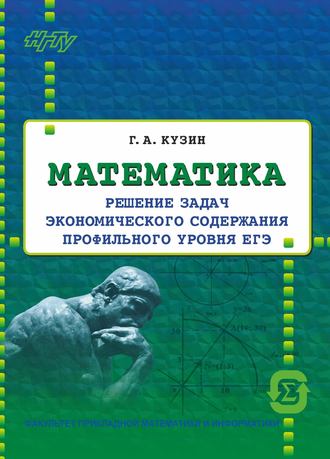 Г. А. Кузин. Математика. Решение задач экономического содержания профильного уровня ЕГЭ