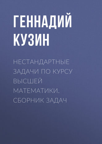 Г. А. Кузин. Нестандартные задачи по курсу высшей математики. сборник задач