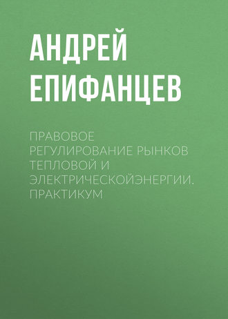 Обложка книги «Правовое регулирование рынков тепловой и электрическойэнергии. Практикум»