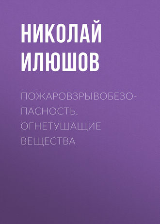 Н. Я. Илюшов. Пожаровзрывобезопасность. Огнетушащие вещества