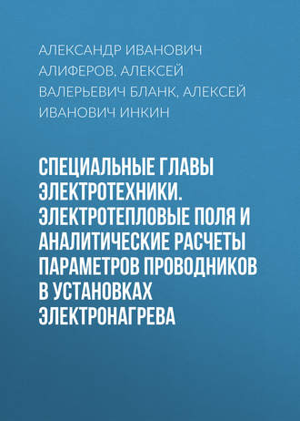 А. И. Инкин. Специальные главы электротехники. Электротепловые поля и аналитические расчеты параметров проводников в установках электронагрева