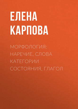 Елена Карпова. Морфология: наречие, слова категории состояния, глагол