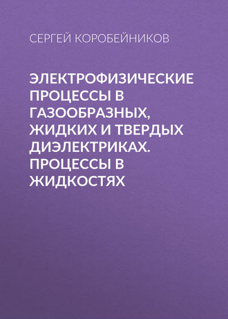 Обложка книги «Электрофизические процессы в газообразных, жидких и твердых диэлектриках. Процессы в жидкостях»