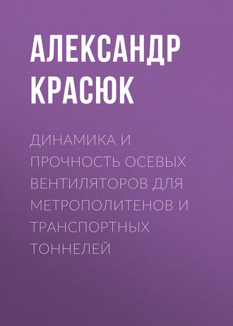 Обложка книги «Динамика и прочность осевых вентиляторов для метрополитенов и транспортных тоннелей»