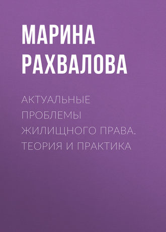 М. Н. Рахвалова. Актуальные проблемы жилищного права. Теория и практика