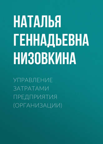 Наталья Геннадьевна Низовкина. Управление затратами предприятия (организации)