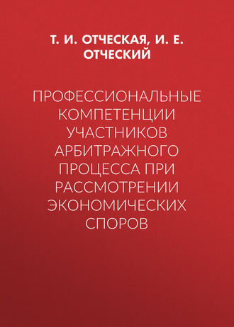 Т. И. Отческая. Профессиональные компетенции участников арбитражного процесса при рассмотрении экономических споров