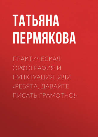Обложка книги «Практическая орфография и пунктуация, или «Ребята, давайте писать грамотно!»»
