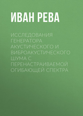 Обложка книги «Исследования генератора акустического и виброакустического шума с перенастраиваемой огибающей спектра»