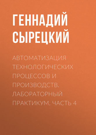 Обложка книги «Автоматизация технологических процессов и производств. Лабораторный практикум. Часть 4»