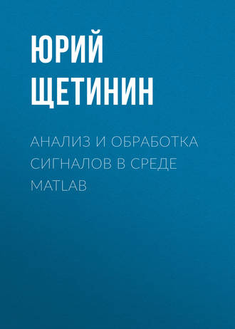 Юрий Щетинин. Анализ и обработка сигналов в среде MATLAB