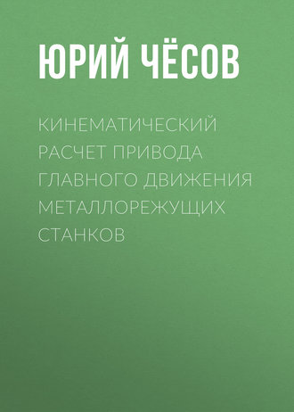 Обложка книги «Кинематический расчет привода главного движения металлорежущих станков»