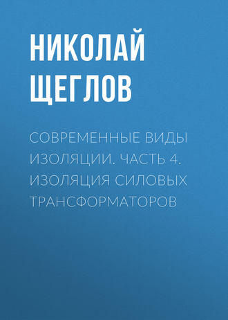 Н. В. Щеглов. Современные виды изоляции. Часть 4. Изоляция силовых трансформаторов