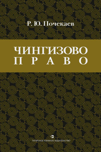 Роман Почекаев. «Чингизово право». Правовое наследие Монгольской империи в тюрко-татарских ханствах и государствах Центральной Азии (Средние века и Новое время)