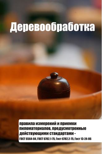 Обложка книги «Правила измерений и приемки пиломатериалов, предусмотренные действующими стандартами – ГОСТ 6564-84, ГОСТ 6782.1-75, ГОСТ 6782.2-75, ГОСТ 13-24-86»