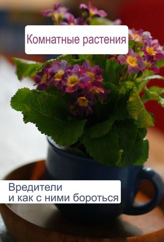 Обложка книги «Комнатные растения. Вредители и как с ними бороться»