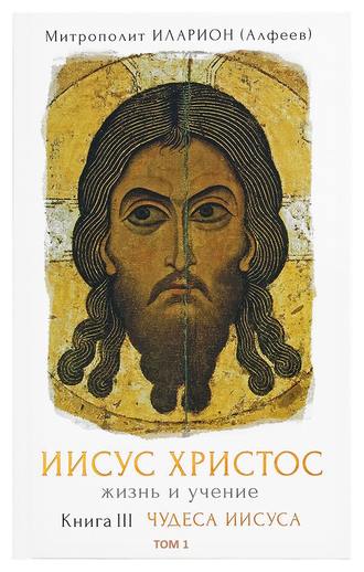 Обложка книги «Иисус Христос. Жизнь и учение. Книга III Чудеса Иисуса. Том 1. Часть 1 Чудо как религиозный феномен. Часть 2 Первое чудо Иисуса»