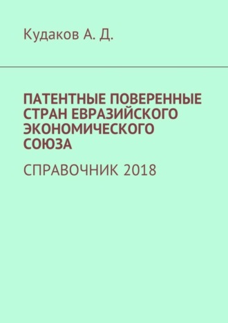 Обложка книги «ПАТЕНТНЫЕ ПОВЕРЕННЫЕ СТРАН ЕВРАЗИЙСКОГО ЭКОНОМИЧЕСКОГО СОЮЗА. СПРАВОЧНИК 2018»