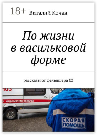 Обложка книги «По жизни в васильковой форме. Рассказы от фельдшера 03»