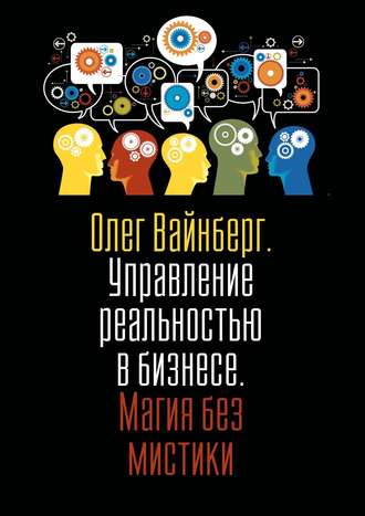 Олег Вайнберг. Управление реальностью в бизнесе. Магия без мистики