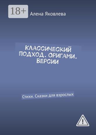 Обложка книги «Классический подход. Оригами. Версии. Стихи. Сказки для взрослых»