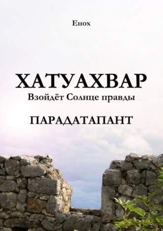 Енох. Хатуахвар: Взойдёт Солнце правды. Парадатапант