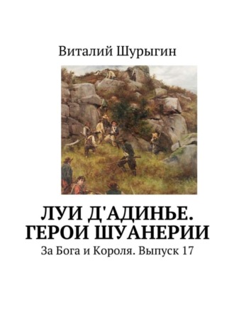 Виталий Шурыгин. Луи д'Адинье. Герои Шуанерии. За Бога и Короля. Выпуск 17