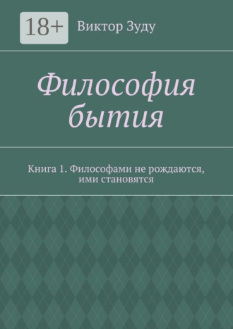 Виктор Зуду. Философия бытия. Книга 1. Философами не рождаются, ими становятся
