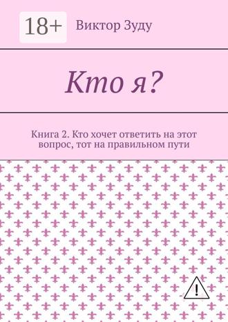 Обложка книги «Кто я? Книга 2. Кто хочет ответить на этот вопрос, тот на правильном пути»