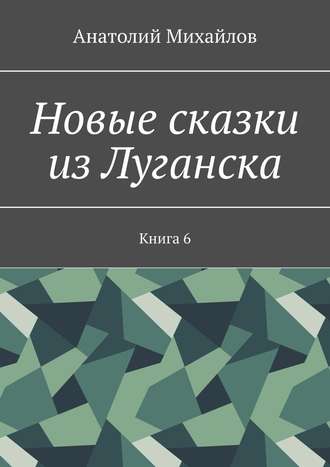 Обложка книги «Новые сказки из Луганска. Книга 6»