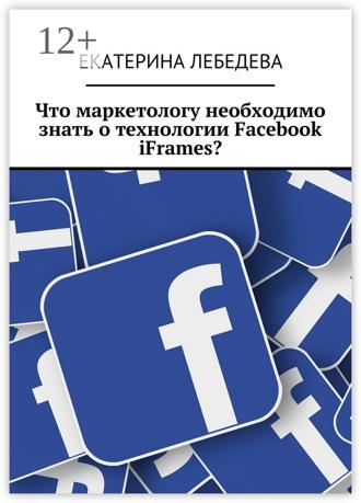 Обложка книги «Что маркетологу необходимо знать о технологии Facebook iFrames?»