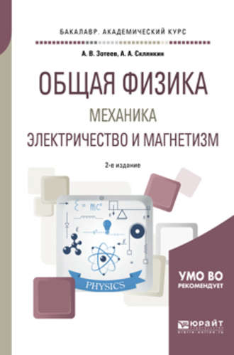 Андрей Владимирович Зотеев. Общая физика: механика. Электричество и магнетизм 2-е изд., испр. и доп. Учебное пособие для академического бакалавриата