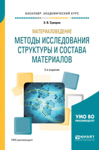 Эрнест Витальевич Суворов. Материаловедение: методы исследования структуры и состава материалов 2-е изд., пер. и доп. Учебное пособие для академического бакалавриата