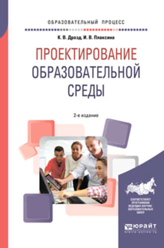 Ирина Васильевна Плаксина. Проектирование образовательной среды 2-е изд., испр. и доп. Учебное пособие для бакалавриата и магистратуры