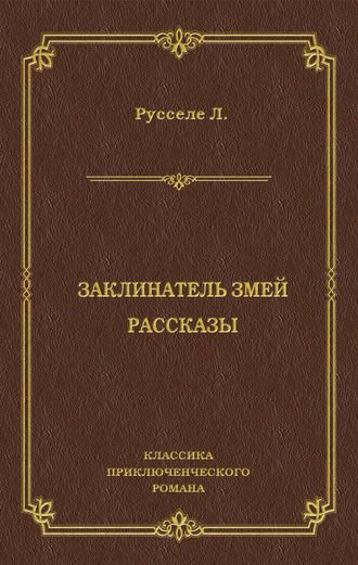 Луи Русселе. Заклинатель змей. Рассказы