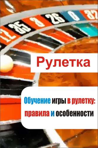 Обложка книги «Обучение игры в рулетку: правила и особенности»