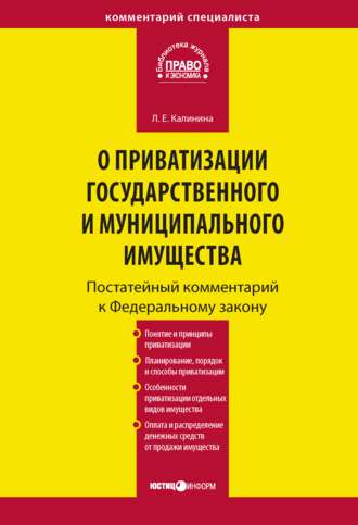 Л. Е. Калинина. Комментарий к Федеральному закону «О приватизации государственного и муниципального имущества» (постатейный)