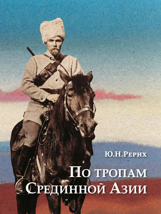 Ю. Н. Рерих. По тропам Срединной Азии. Пять лет полевых исследований с Центрально-Азиатской экспедицией Рериха