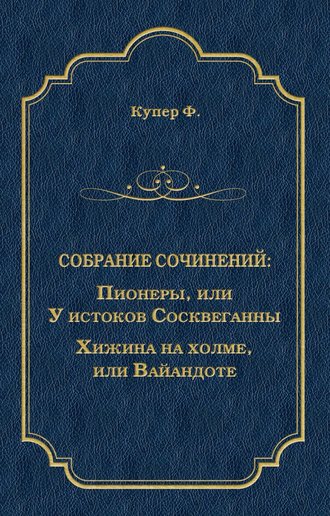 Обложка книги «Пионеры, или У истоков Сосквеганны. Хижина на холме, или Вайандоте (сборник)»
