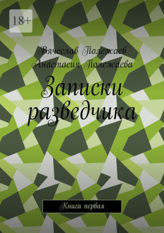 Вячеслав Полежаев. Записки разведчика. Книга первая