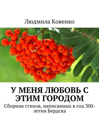 Людмила Ковенко. У меня любовь с этим городом. Сборник стихов, написанных в год 300-летия Бердска