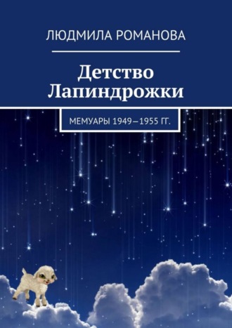 Людмила Романова. Детство Лапиндрожки. Мемуары 1949–1955 гг.