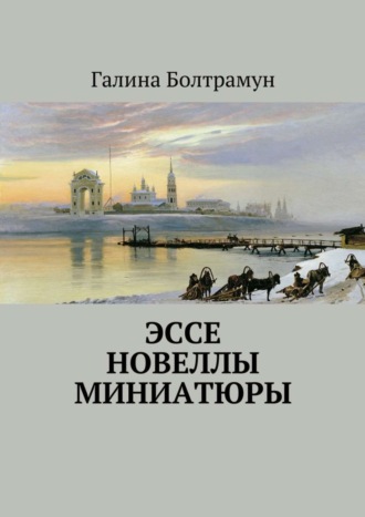 Галина Болтрамун. Эссе. Новеллы. Миниатюры