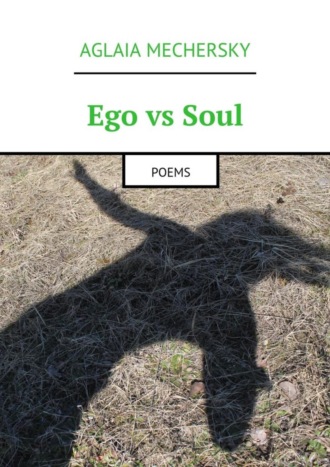 Aglaia Mechersky. Ego vs Soul. Poems